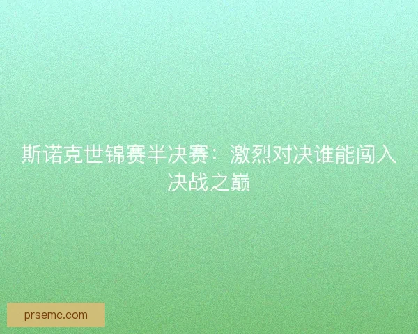 斯诺克世锦赛半决赛：激烈对决谁能闯入决战之巅